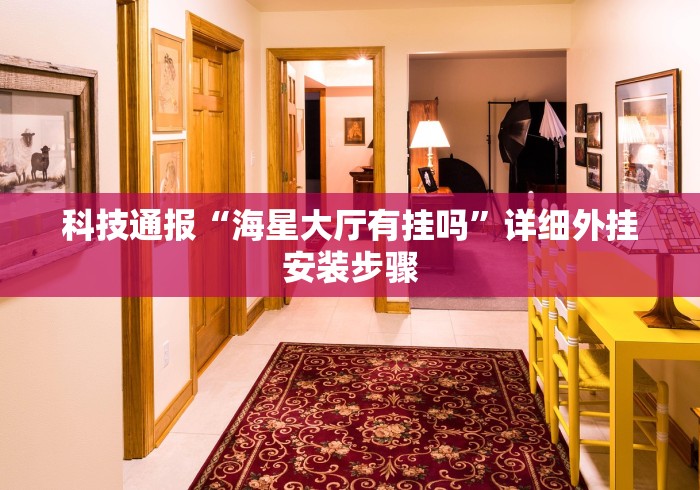 科技通报“海星大厅有挂吗	”详细外挂安装步骤