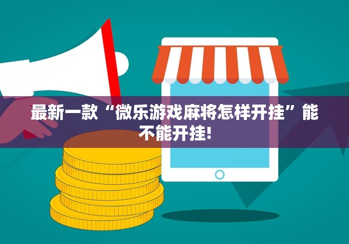 最新一款“微乐游戏麻将怎样开挂	”能不能开挂!