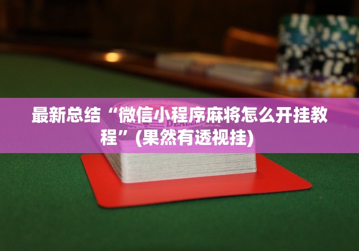 最新总结“微信小程序麻将怎么开挂教程	”(果然有透视挂) 