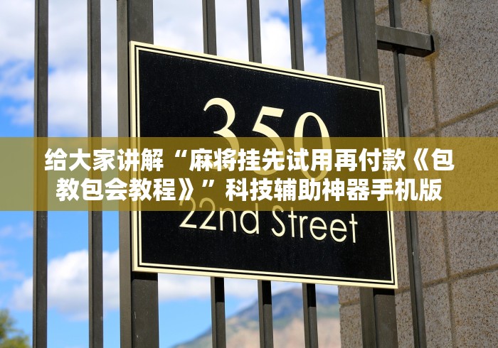 给大家讲解“麻将挂先试用再付款《包教包会教程》	”科技辅助神器手机版