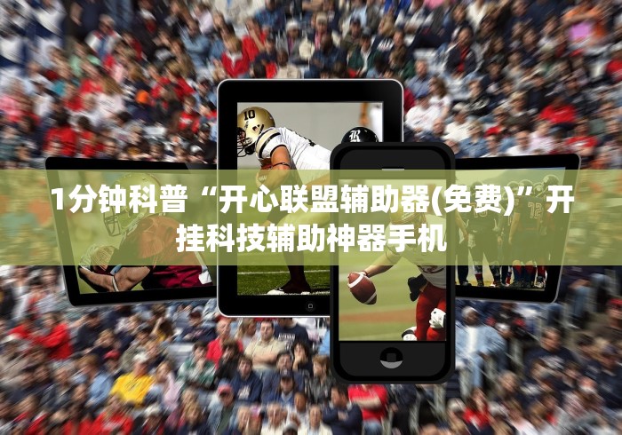 1分钟科普“开心联盟辅助器(免费)”开挂科技辅助神器手机