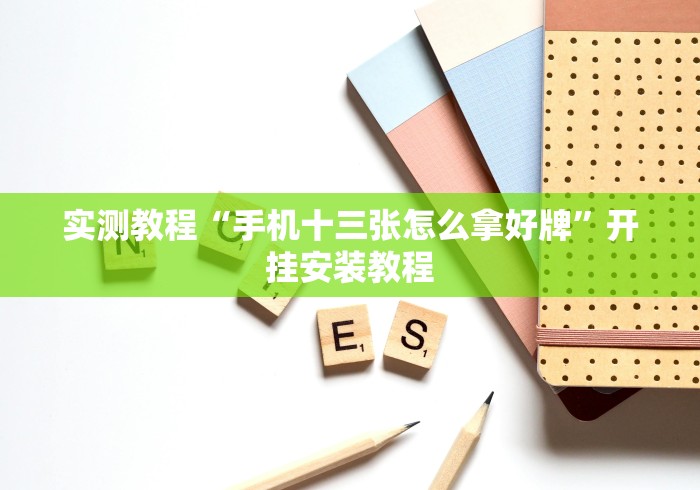 实测教程“手机十三张怎么拿好牌”开挂安装教程