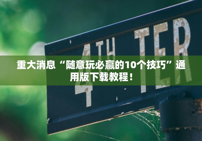 重大消息“随意玩必赢的10个技巧”通用版下载教程！
