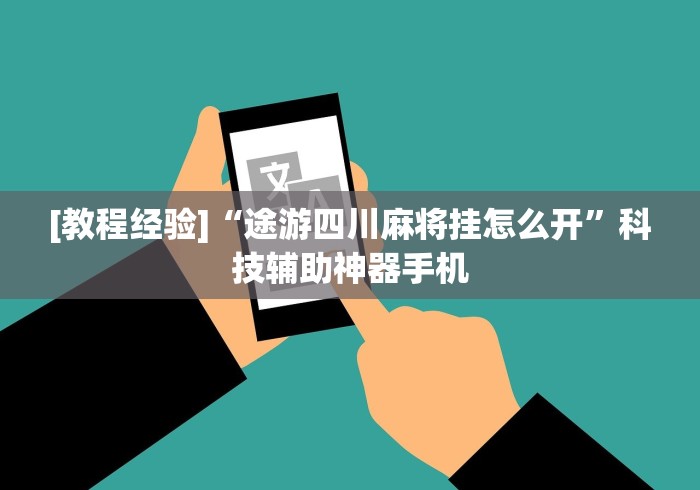 [教程经验]“途游四川麻将挂怎么开	”科技辅助神器手机