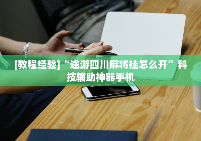 [教程经验]“途游四川麻将挂怎么开”科技辅助神器手机