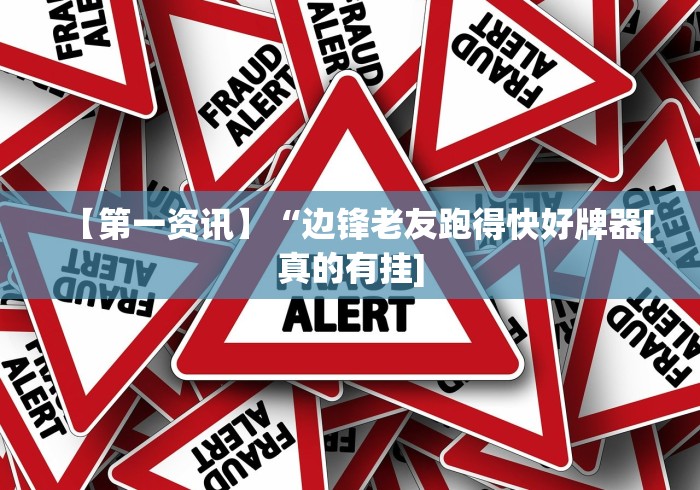【第一资讯】“边锋老友跑得快好牌器[真的有挂]
