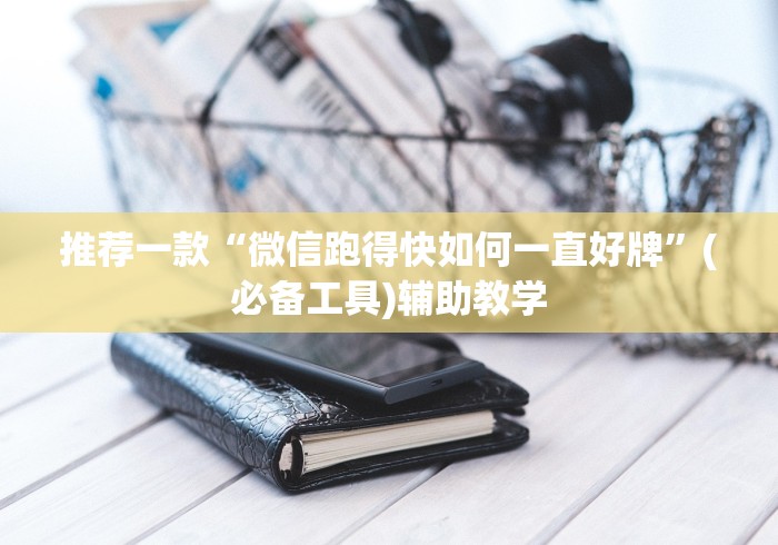推荐一款“微信跑得快如何一直好牌	”(必备工具)辅助教学