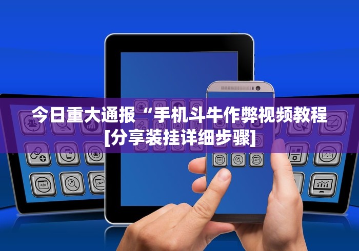 今日重大通报“手机斗牛作弊视频教程[分享装挂详细步骤]