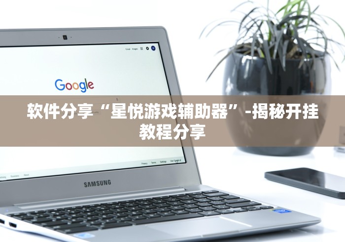 软件分享“星悦游戏辅助器	”-揭秘开挂教程分享