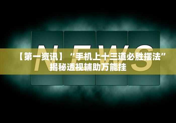 【第一资讯】“手机上十三道必胜摆法”揭秘透视辅助万能挂