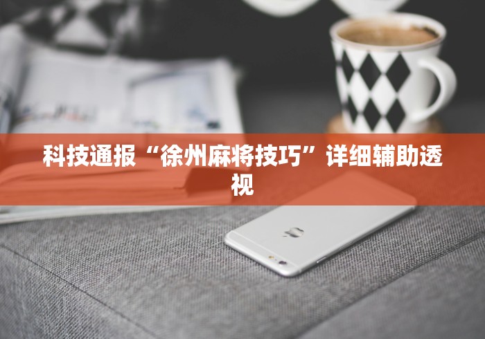 科技通报“徐州麻将技巧”详细辅助透视