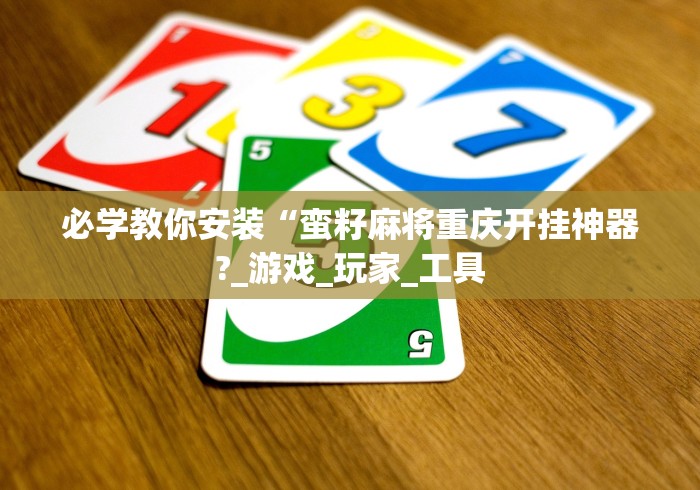 必学教你安装“蛮籽麻将重庆开挂神器?_游戏_玩家_工具