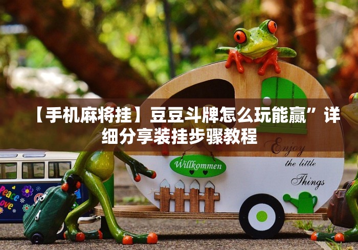 【手机麻将挂】豆豆斗牌怎么玩能赢	”详细分享装挂步骤教程