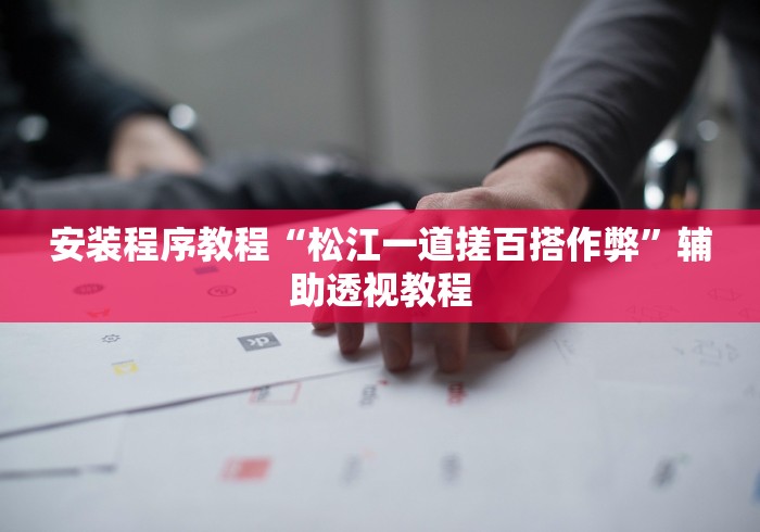 安装程序教程“松江一道搓百搭作弊	”辅助透视教程