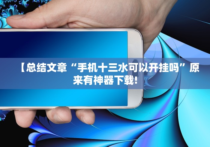 【总结文章“手机十三水可以开挂吗”原来有神器下载!