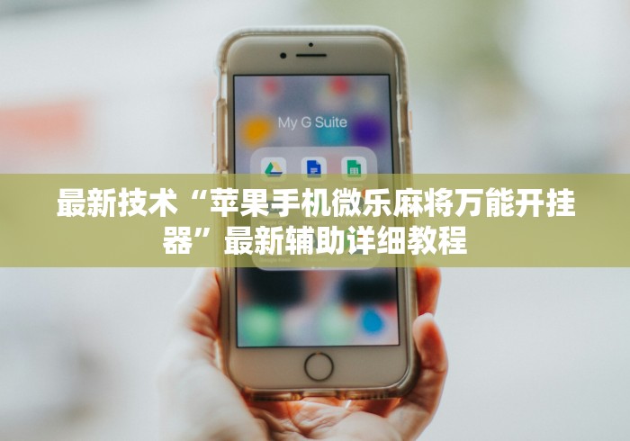 最新技术“苹果手机微乐麻将万能开挂器	”最新辅助详细教程