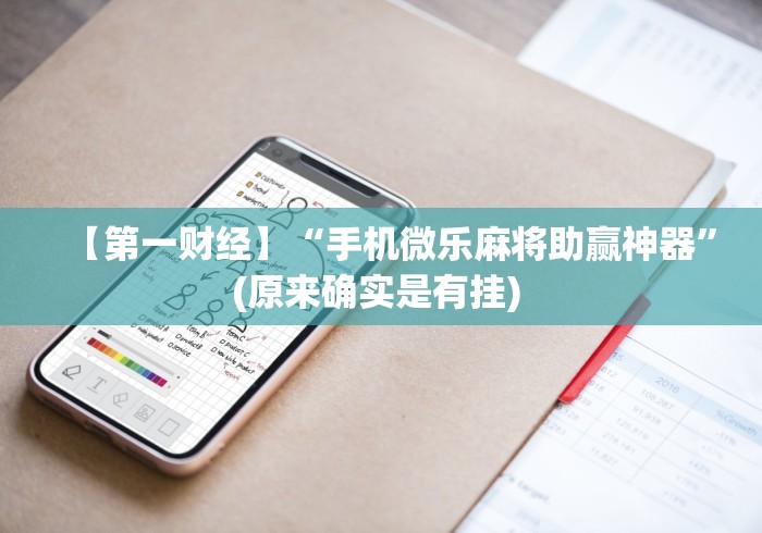 【第一财经】“手机微乐麻将助赢神器”(原来确实是有挂) 