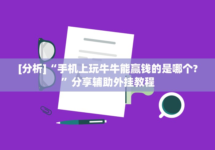 [分析]“手机上玩牛牛能赢钱的是哪个?”分享辅助外挂教程