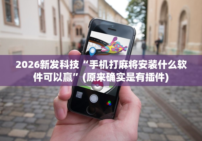 2026新发科技“手机打麻将安装什么软件可以赢”(原来确实是有插件)