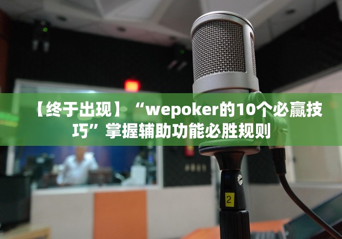 【终于出现】“wepoker的10个必赢技巧”掌握辅助功能必胜规则
