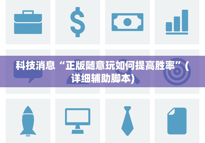 科技消息“正版随意玩如何提高胜率	”(详细辅助脚本)
