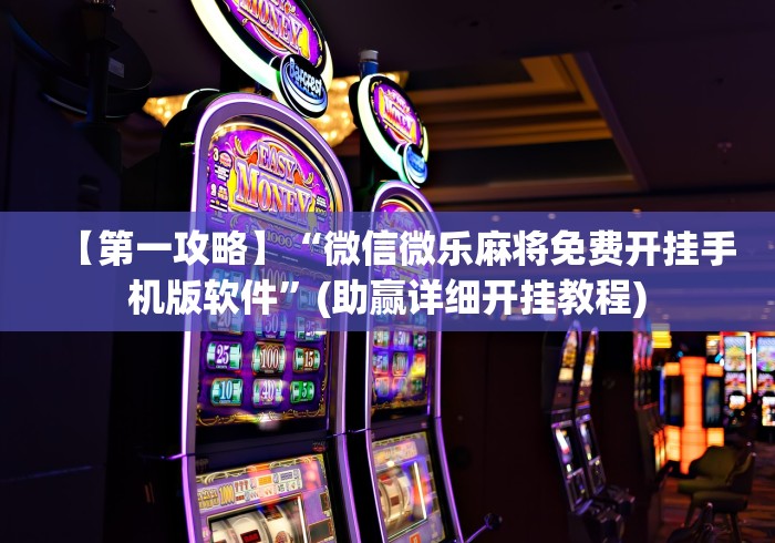 【第一攻略】“微信微乐麻将免费开挂手机版软件”(助赢详细开挂教程)