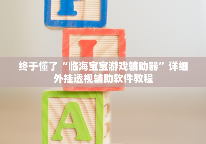 终于懂了“临海宝宝游戏辅助器”详细外挂透视辅助软件教程