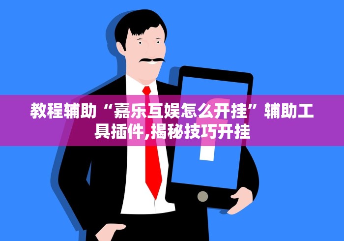 教程辅助“嘉乐互娱怎么开挂”辅助工具插件,揭秘技巧开挂