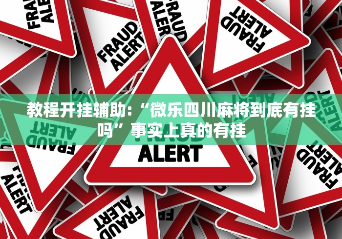 教程开挂辅助:“微乐四川麻将到底有挂吗”事实上真的有挂