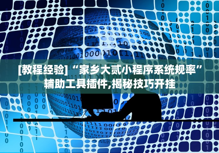 [教程经验]“家乡大贰小程序系统规率	”辅助工具插件,揭秘技巧开挂