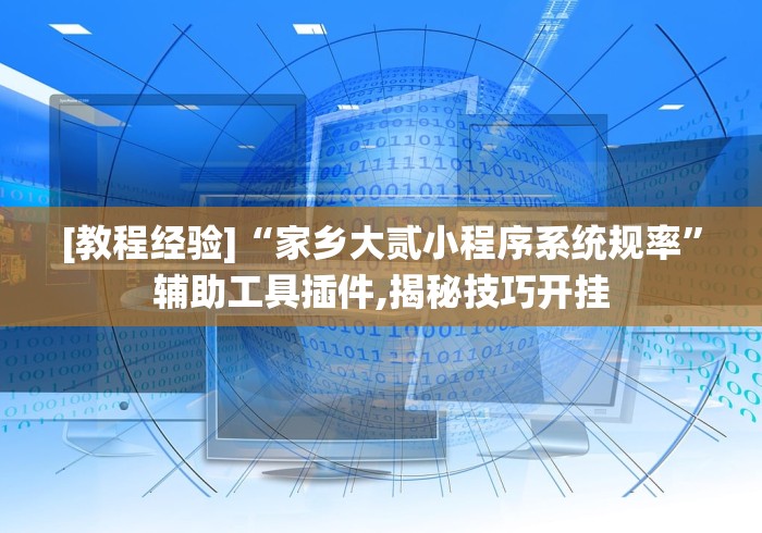 [教程经验]“家乡大贰小程序系统规率”辅助工具插件,揭秘技巧开挂