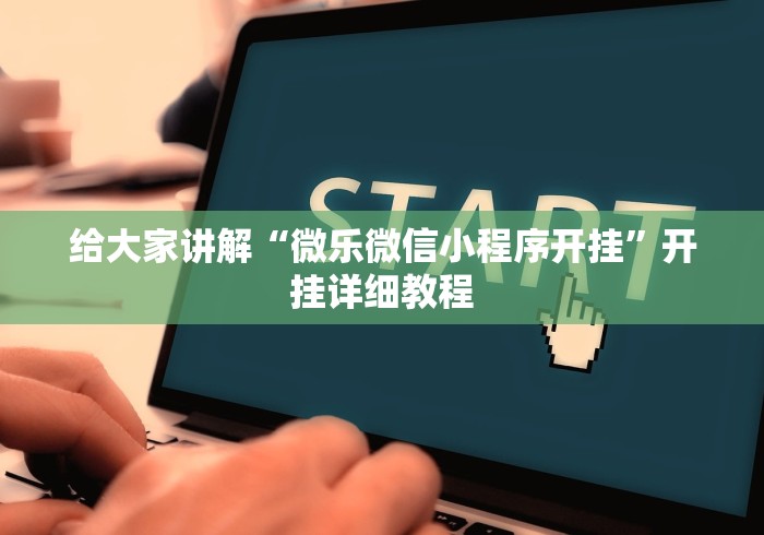 给大家讲解“微乐微信小程序开挂”开挂详细教程