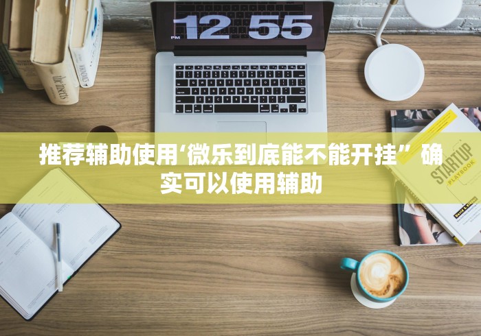 推荐辅助使用‘微乐到底能不能开挂”确实可以使用辅助