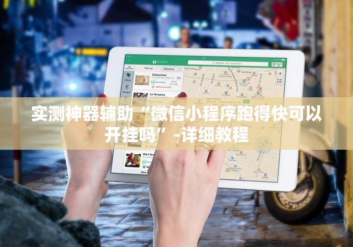 实测神器辅助“微信小程序跑得快可以开挂吗	”-详细教程
