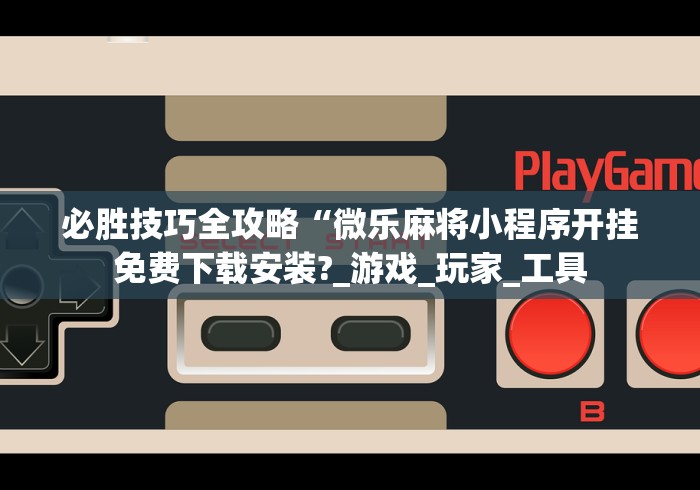 专用辅助“哈灵麻将小程序万能开挂神器”掌握辅助功能必胜规则