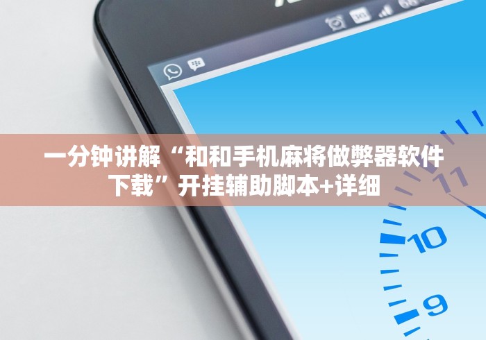一分钟讲解“和和手机麻将做弊器软件下载”开挂辅助脚本+详细