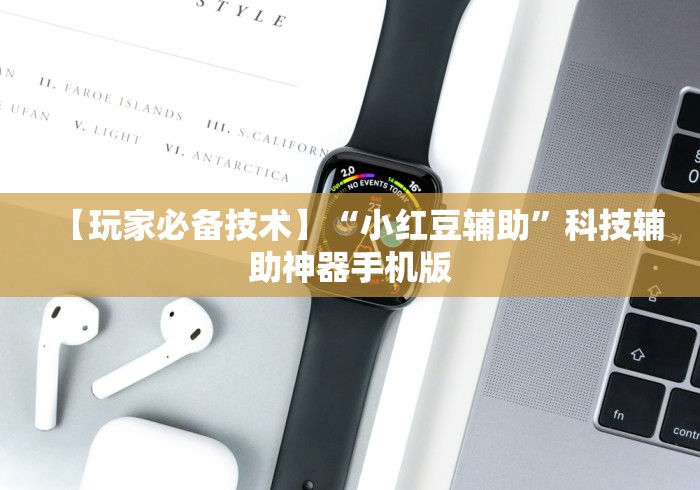 【玩家必备技术】“小红豆辅助”科技辅助神器手机版