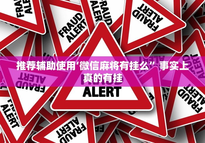 推荐辅助使用‘微信麻将有挂么”事实上真的有挂