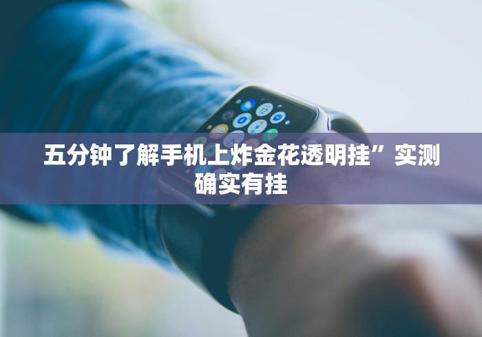五分钟了解手机上炸金花透明挂	”实测确实有挂