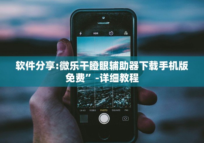 软件分享:微乐干瞪眼辅助器下载手机版免费”-详细教程