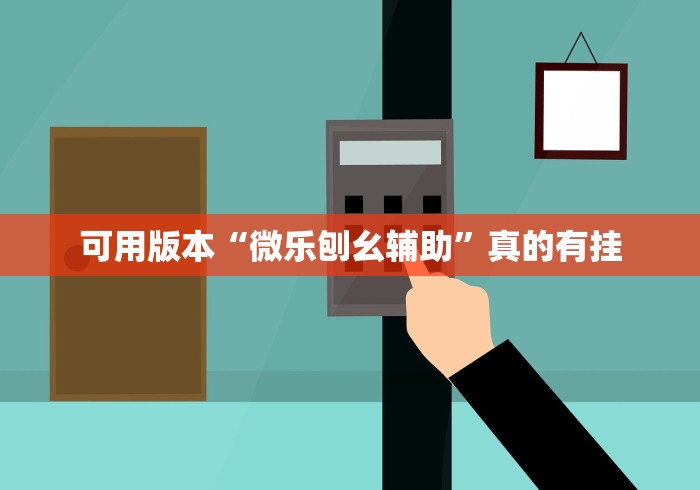 可用版本“微乐刨幺辅助	”真的有挂