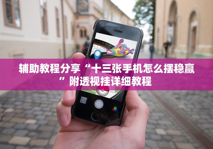 辅助教程分享“十三张手机怎么摆稳赢”附透视挂详细教程 