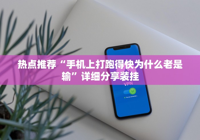 热点推荐“手机上打跑得快为什么老是输”详细分享装挂
