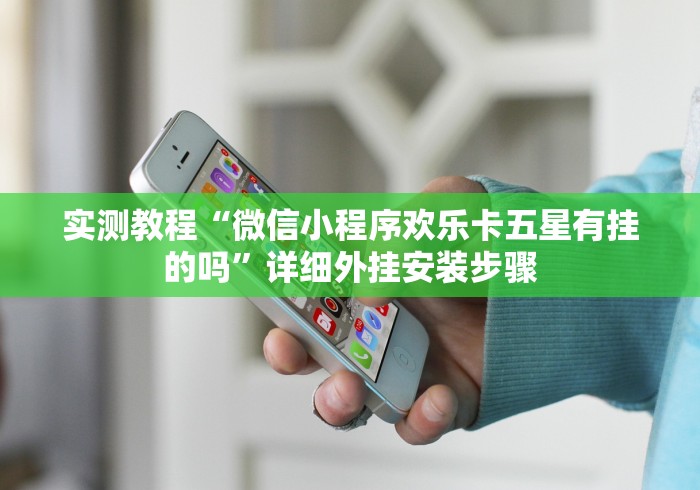 实测教程“微信小程序欢乐卡五星有挂的吗”详细外挂安装步骤