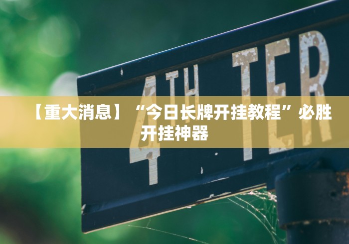 【重大消息】“今日长牌开挂教程”必胜开挂神器