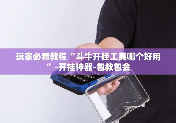 玩家必看教程“斗牛开挂工具哪个好用”-开挂神器-包教包会