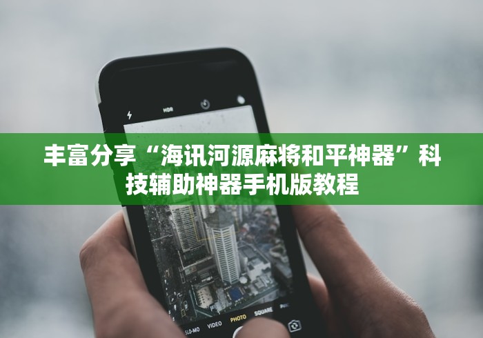 丰富分享“海讯河源麻将和平神器	”科技辅助神器手机版教程