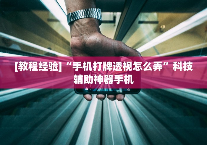 [教程经验]“手机打牌透视怎么弄”科技辅助神器手机
