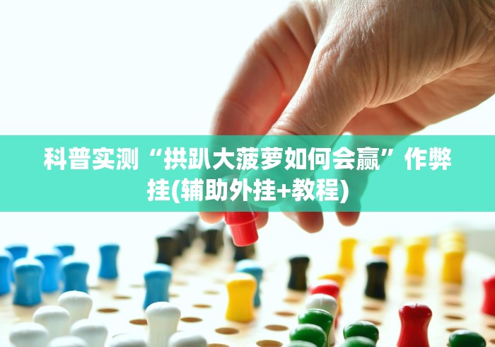 科普实测“拱趴大菠萝如何会赢”作弊挂(辅助外挂+教程)