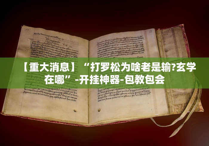 【重大消息】“打罗松为啥老是输?玄学在哪”-开挂神器-包教包会